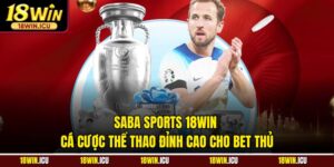 Saba Sports 18WIN – Cá Cược Thể Thao Đỉnh Cao Cho Bet Thủ
