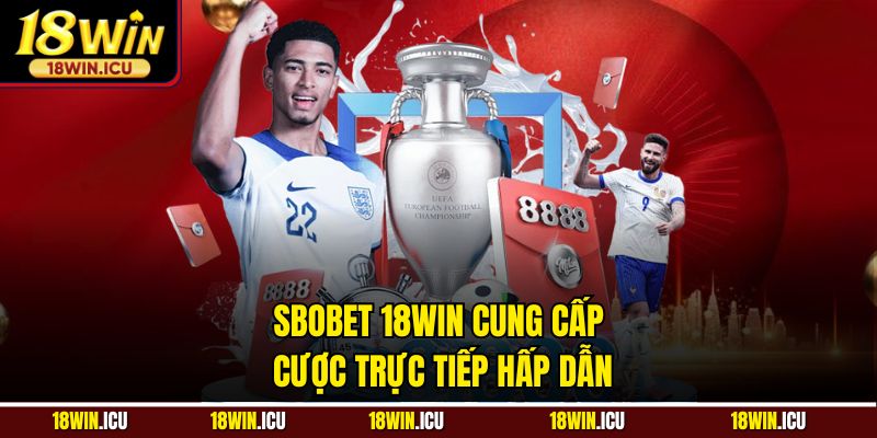 Sbobet 18WIN cung cấp cược trực tiếp hấp dẫn