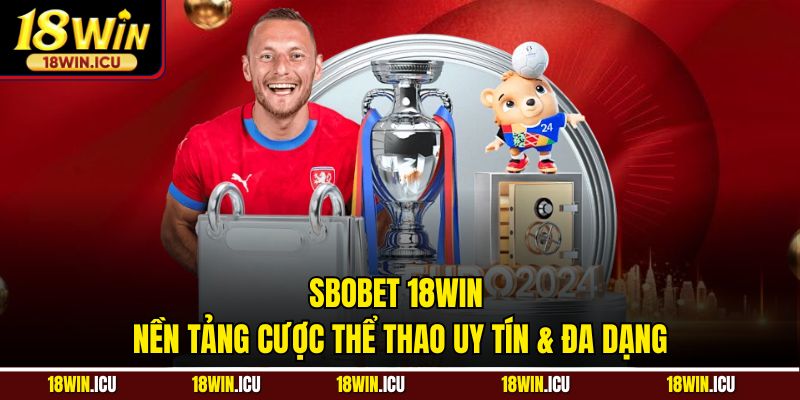 Sbobet 18WIN – Nền Tảng Cược Thể Thao Uy Tín & Đa Dạng