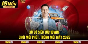 Xổ số Siêu Tốc 18WIN – Chơi Mỗi Phút, Trúng Mỗi Giây 2025